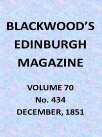 Blackwood's Edinburgh Magazine, Vol. 70, No. 434, December, 1851 by Various