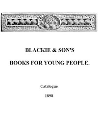 Blackie &amp; Son's Books for Young People, Catalogue - 1898 by Blackie &amp; Son