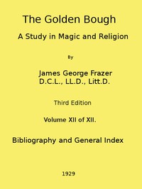 The Golden Bough: A Study in Magic and Religion (Third Edition, Vol. 12 of 12)