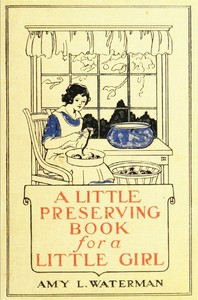 A Little Preserving Book for a Little Girl by Mrs. Amy Harlow Waterman