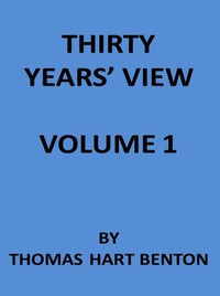 Thirty Years' View (Vol. 1 of 2) by Thomas Hart Benton