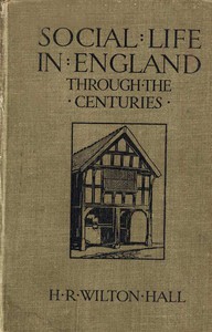 Social Life in England Through the Centuries by H. R. Wilton Hall