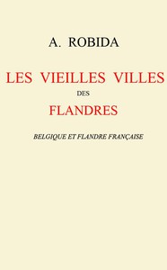 Les vieilles villes des Flandres: Belgique et Flandre française by Albert Robida