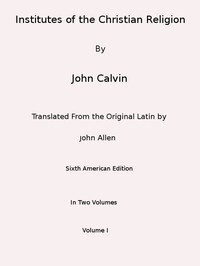 Institutes of the Christian Religion (Vol. 1 of 2) by Jean Calvin