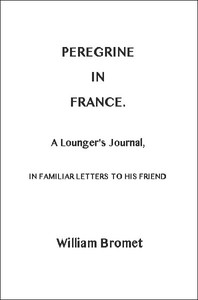 Peregrine in France: A Lounger's Journal, in Familiar Letters to His Friend