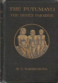 The Putumayo, the Devil's Paradise by W. E. Hardenburg