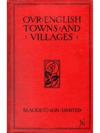 Our English Towns and Villages by H. R. Wilton Hall