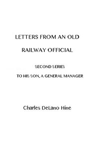 Letters from an Old Railway Official. Second Series: [To] His Son, a General