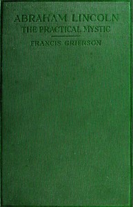 Abraham Lincoln: The Practical Mystic by Francis Grierson