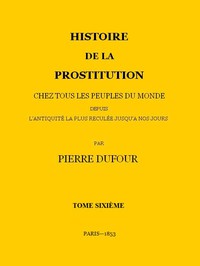 Histoire de la prostitution chez tous les peuples du monde depuis l'antiquité la