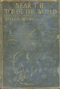 Near the Top of the World: Stories of Norway, Sweden &amp; Denmark by Nelle E. Moore