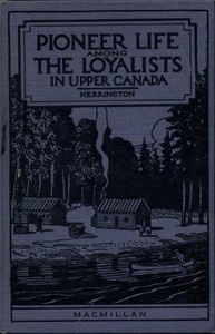 Pioneer Life among the Loyalists in Upper Canada by Walter Stevens Herrington