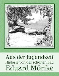 Aus der Jugendzeit; Historie von der schönen Lau by Eduard Mörike