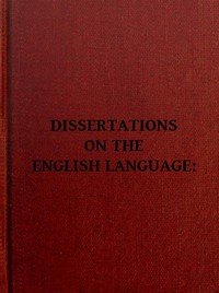 Dissertations on the English Language, with Notes, Historical and Critical;