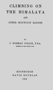 Climbing on the Himalaya and Other Mountain Ranges by Norman Collie