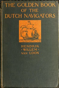 The Golden Book of the Dutch Navigators by Hendrik Willem Van Loon