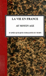 La vie en France au moyen âge d'après quelques moralistes du temps by Langlois