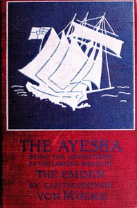 The "Ayesha," being the adventures of the landing squad of the "Emden" by Mücke