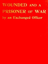 Wounded and a Prisoner of War, by an Exchanged Officer by Malcolm V. Hay