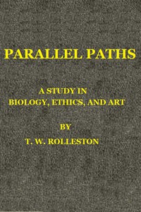 Parallel Paths: A Study in Biology, Ethics, and Art by T. W. Rolleston