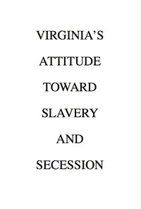 Virginia's Attitude Toward Slavery and Secession by Beverley B. Munford