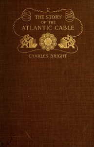 The Story of the Atlantic Cable by Sir Charles Bright