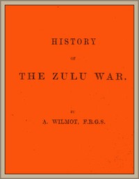 History of the Zulu War by Alexander Wilmot