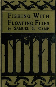 Fishing with Floating Flies by Samuel G. Camp