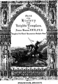 Sketch of the History of the Knights Templars by James Burnes