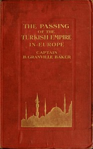 The Passing of the Turkish Empire in Europe by B. Granville Baker