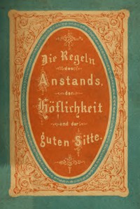 Die Regeln des Anstands, der Höflichkeit und der guten Sitte. by Ignaz Lehmann