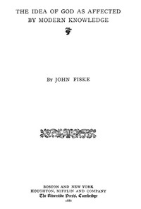 The Idea of God as Affected by Modern Knowledge by John Fiske