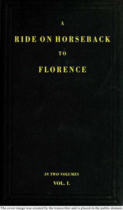 A Ride on Horseback to Florence Through France and Switzerland. Vol. 1 of 2