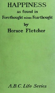 Happiness as Found in Forethought Minus Fearthought by Horace Fletcher