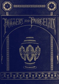 Pottery and Porcelain, from early times down to the Philadelphia exhibition of