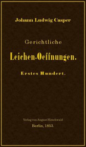 Gerichtliche Leichen-Oeffnungen. Erstes Hundert. by Johann Ludwig Casper