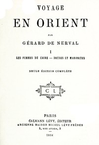 Voyage en Orient, Volume 1: Les femmes de Caire; Druses et Maronites by Nerval