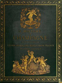 A History of Champagne, with Notes on the Other Sparkling Wines of France