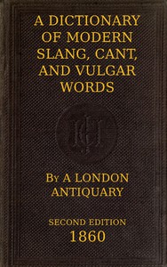 A Dictionary of Slang, Cant, and Vulgar Words by John Camden Hotten