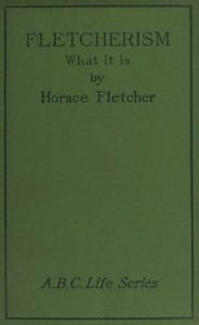 Fletcherism: What It Is; Or, How I Became Young at Sixty by Horace Fletcher