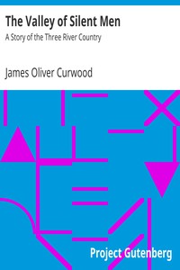 The Valley of Silent Men: A Story of the Three River Country by Curwood