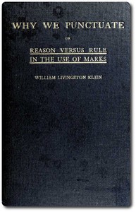 Why We Punctuate; or, Reason Versus Rule in the Use of Marks by Klein