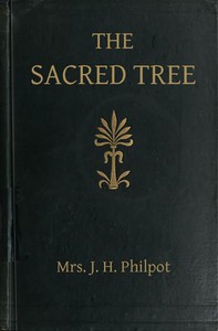 The Sacred Tree; or, the tree in religion and myth by Mrs. J. H. Philpot