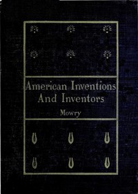 American Inventions and Inventors by Arthur May Mowry and William A. Mowry