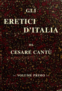 Gli eretici d'Italia, vol. I by Cesare Cantù