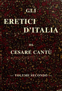 Gli eretici d'Italia, vol. II by Cesare Cantù