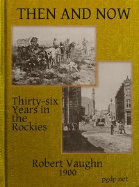 Then and Now; or, Thirty-Six Years in the Rockies by Robert Vaughn