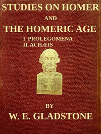 Studies on Homer and the Homeric Age, Vol. 1 of 3 by W. E. Gladstone