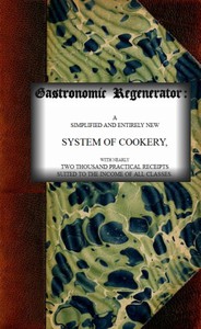 The Gastronomic Regenerator: A Simplified and Entirely New System of Cookery