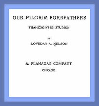 Our Pilgrim Forefathers: Thanksgiving Studies by Loveday A. Nelson